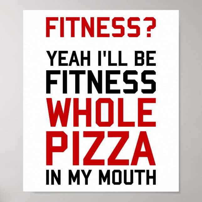 I'll be Fitnees Whole Pizza In My Mouth Poster (Vorne)