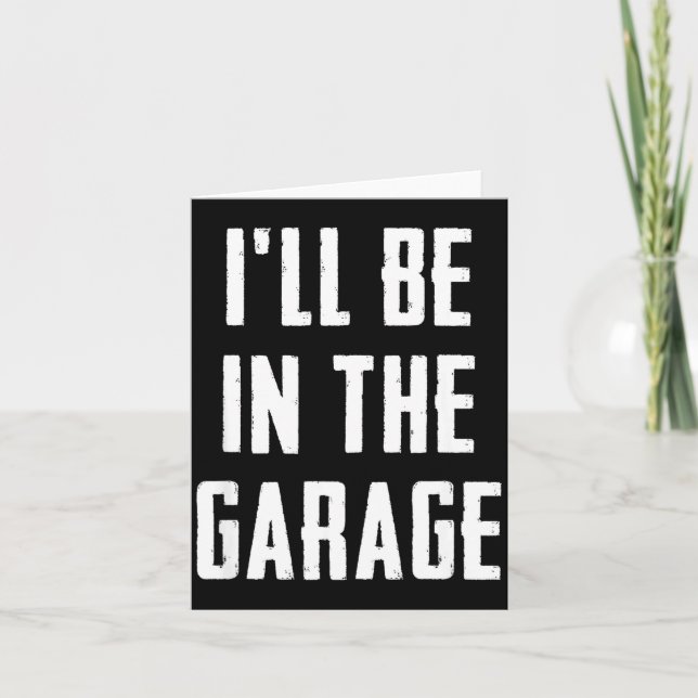 Ill Be In The Garage Funny Sarcastic Mechanic Work Karte (Vorderseite)