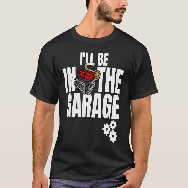 I'll Be In The Garage Mechanic Dad Joke Engineer W T-Shirt (Vorderseite)