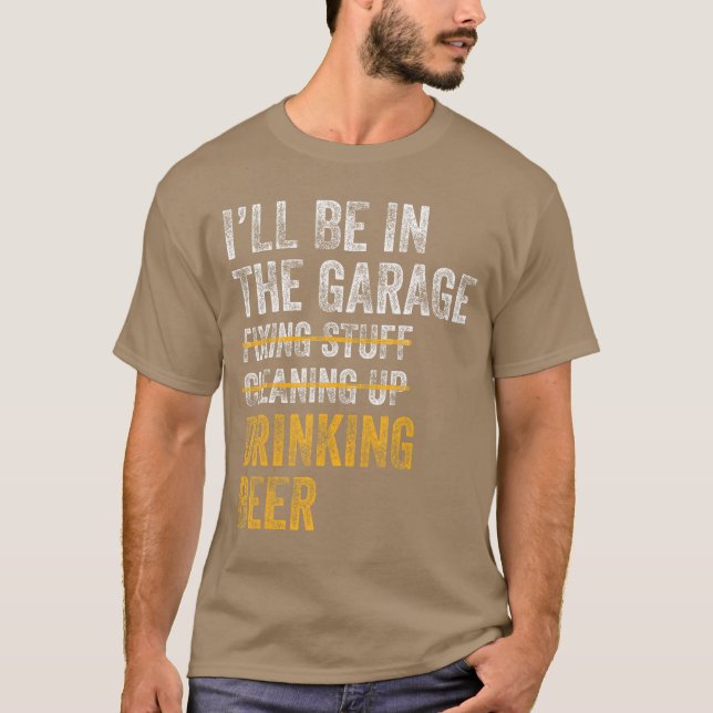 Ill Be Inhe Garage Fiing Stuff Cleaning Up Drinkin T-Shirt (Vorderseite)