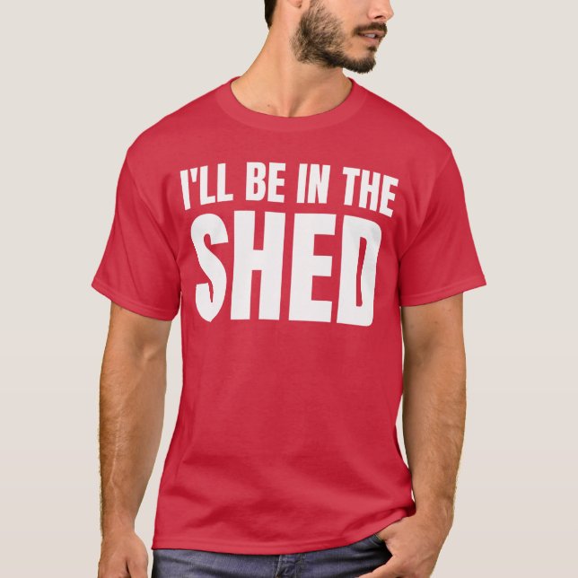 Ill Be Inhe Shed Funny Gift For Dad girl T-Shirt (Vorderseite)