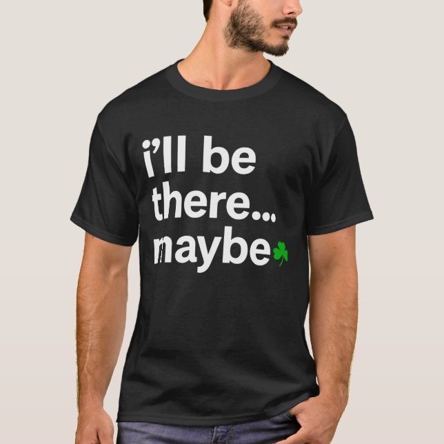 I'll Be There Maybe T-Shirt (Vorderseite)