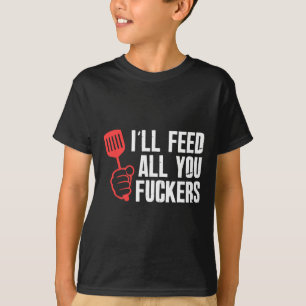Ill Füttre all you Fckers Unglaublich witzig Grill T-Shirt