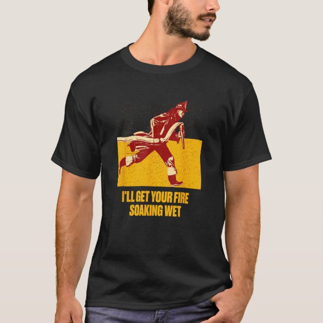 Ill Get Your Fire Soaking Wet  Firefighter Humor T-Shirt (Vorderseite)