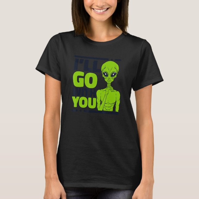 I'll Go With You Ufo Conspiracy Alien T-Shirt (Vorderseite)