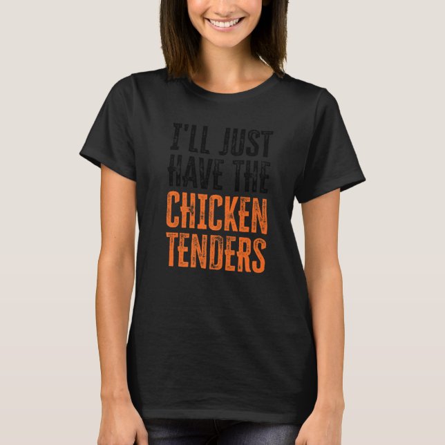 I'll Just Have The Chicken Tenders  15 T-Shirt (Vorderseite)