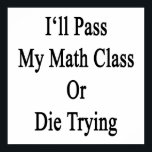 I'll Pass My Math Class Or Die Trying Poster<br><div class="desc">Have fun with our I'll Pass My Math Class Or Die Trying design.</div>