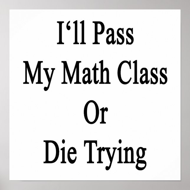 I'll Pass My Math Class Or Die Trying Poster (Vorne)