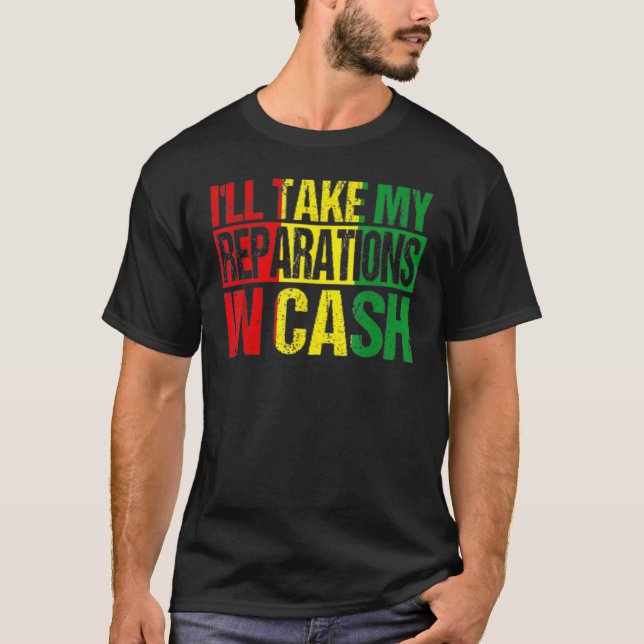 I'll Take My Reparations In Cash Black History Mon T-Shirt (Vorderseite)