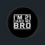 I'm 21 Card Me Bro Funny 21st Birthday Legal Drink Button<br><div class="desc">funny, legal, age, birthday, gift, sarcastic, quom</div>