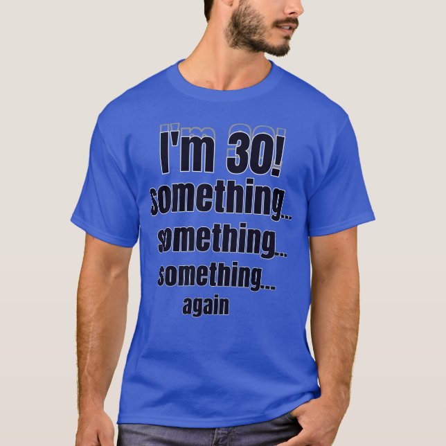 I'm 30! something something something again T-Shirt (Vorderseite)