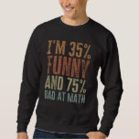 Im 35% Funny 75% Bad at Mathe - Funny Mathematics Sweatshirt<br><div class="desc">Im 35% Funny 75% Bad at Mathe - Funny Mathematics Student Unglaublich witzig Pun Joke - Sarcastic Mathe Lehrer Memes Zitat Algebra Meme Teacher Sprichwort</div>