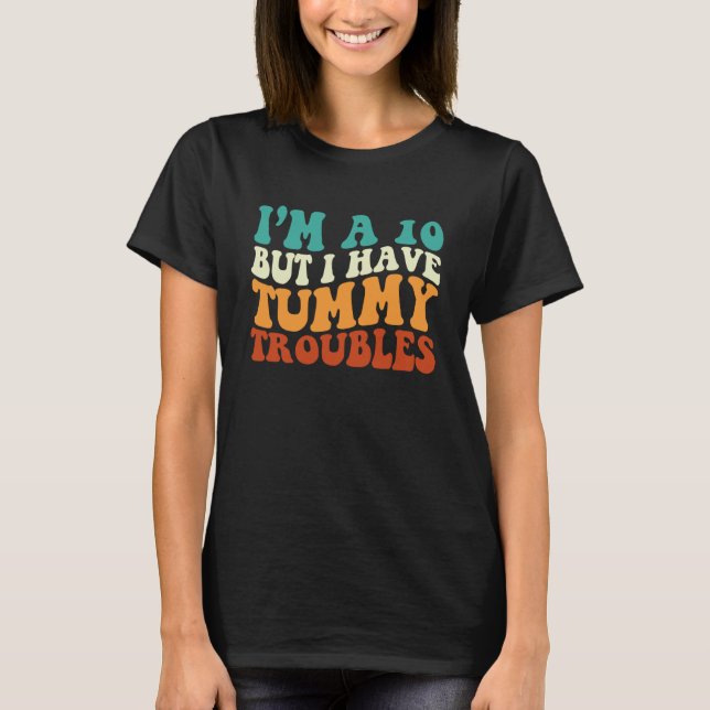 I'm A 10 But I Have Tummy Troubles Retro Groovy Ap T-Shirt (Vorderseite)