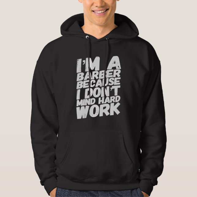 I'm A Barber Because I Don't Mind Hard Work Hoodie (Vorderseite)