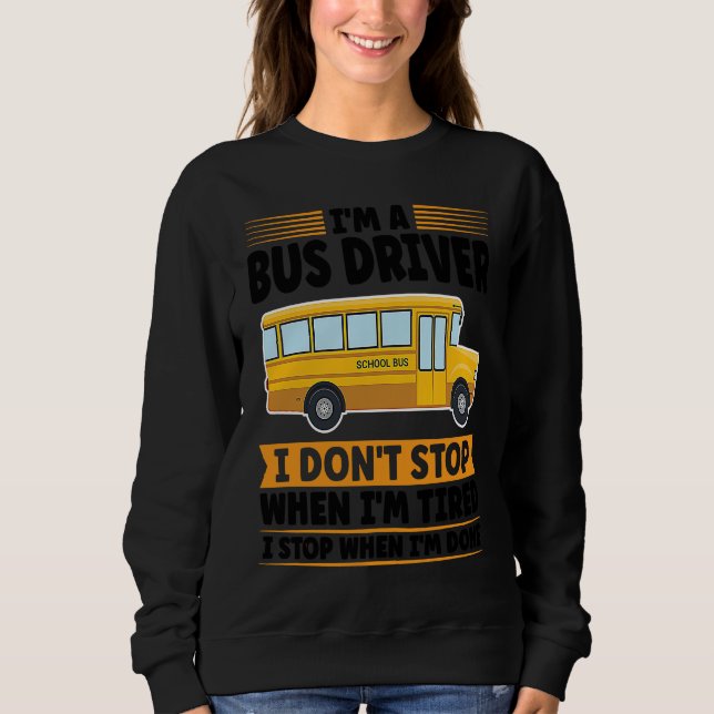 I'm a bus driver I don't stop when I'm tired schoo Sweatshirt (Vorderseite)