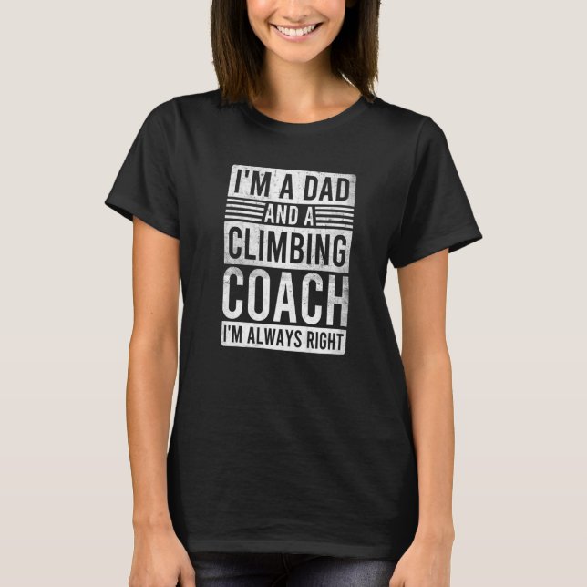 I'm a Dad and a Climbing Coach I'm Always Right Pr T-Shirt (Vorderseite)