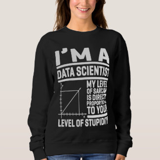 I'm A Data Scientist My Level Of Sarcasm Is Direct Sweatshirt