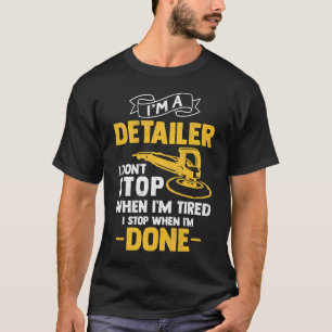 I'm A Detailer I Don't Stop When I'm Tired Funny T-Shirt