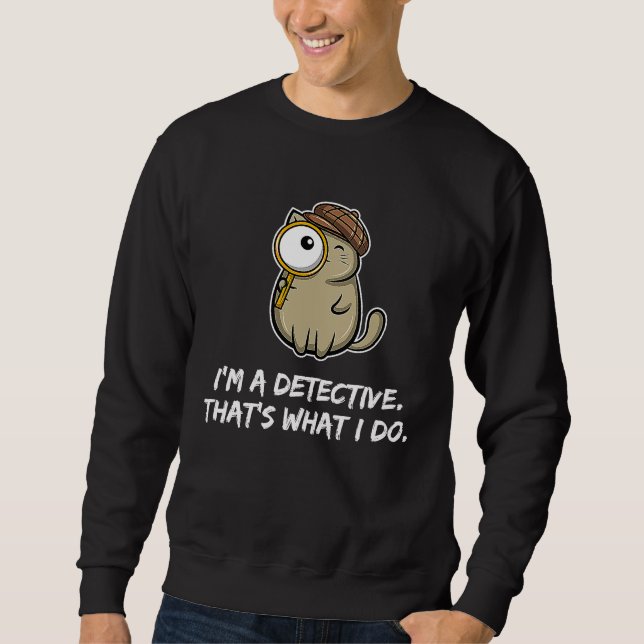 I'm a detective that's what I do  Cat Sweatshirt (Vorderseite)