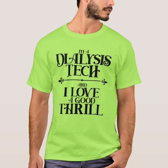 I'm a Dialysis Tech and I Love a Good Thrill T-Shi T-Shirt (Vorderseite)