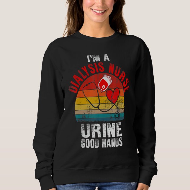 I'm A Dialysis Tech And Urine Good Hands Fun Dialy Sweatshirt (Vorderseite)