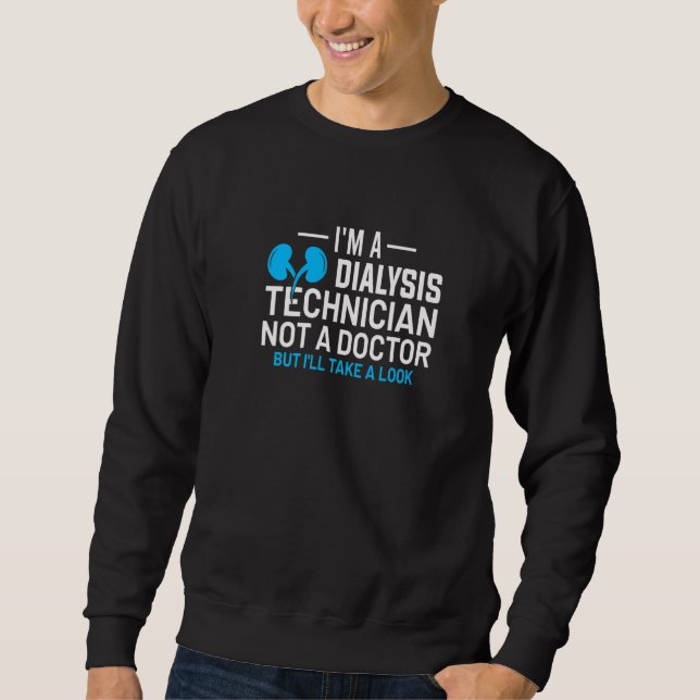 I'm A Dialysis Technician Not A Doctor Kidney Neph Sweatshirt (Vorderseite)