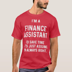 Im a finance assistant to save time lets just assu T-Shirt
