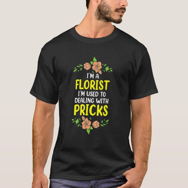 I'm A Florist I'm Used To Dealing With Pricks  Flo T-Shirt (Vorderseite)