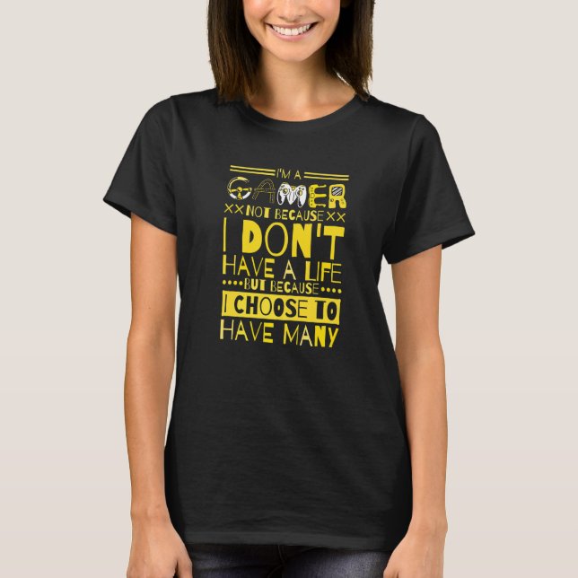 Im A Gamer Not Because I Dont Have A Life T-Shirt (Vorderseite)