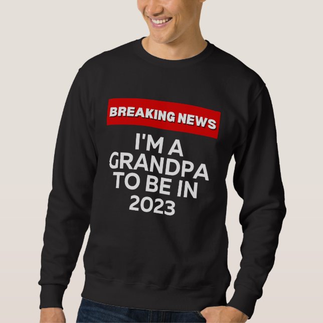 I'M A GRANDPA TO BE IN 2023  HUMOROUS BREAKING NEW SWEATSHIRT (Vorderseite)
