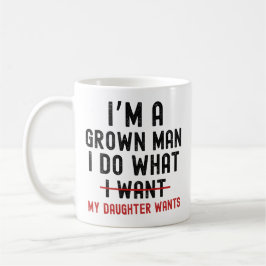 I'm A Grown Man I Do What My Daughter Wants Kaffeetasse