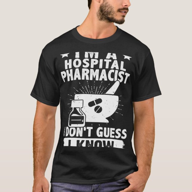 I'm A Hospital Pharmacist I Don't Guess I Know T-Shirt (Vorderseite)