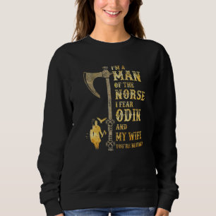 I'm A Man Of The Norse I Fear Odin And My Wife Sweatshirt