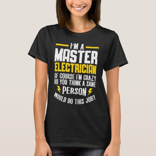 I'm a master electrican of course i'm crazy do Ele T-Shirt (Vorderseite)