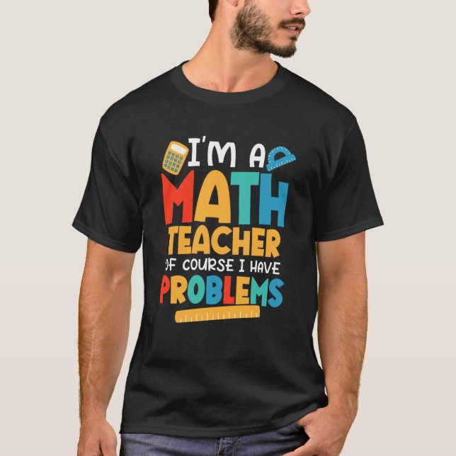 I'm A Math Teacher Of Course I Have Problems Schoo T-Shirt (Vorderseite)