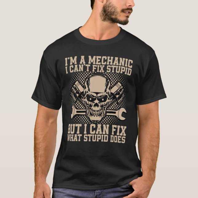 I'm A Mechanic I Can't Fix Stupid Funny Automobile T-Shirt (Vorderseite)