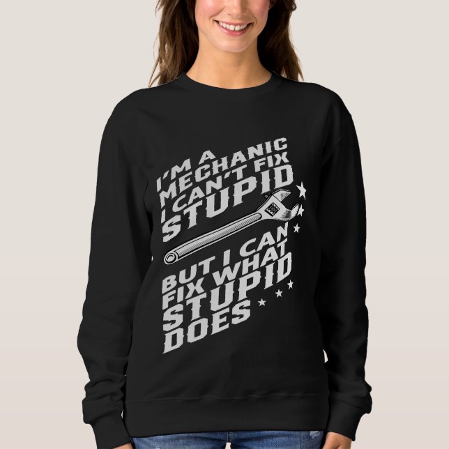 Im A Mechanic I Cant Fix Stupid Sweatshirt (Vorderseite)