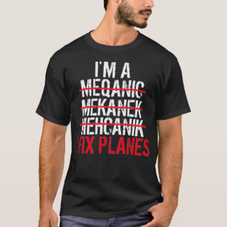Im A Mechanic I Fix Flugzeug T-Shirt