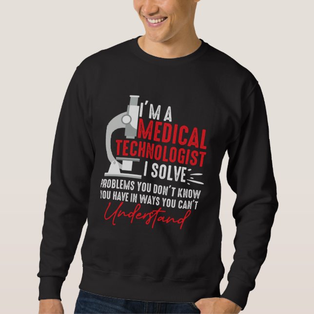 I'm a Medical Technologist I Solve Problems You Do Sweatshirt (Vorderseite)