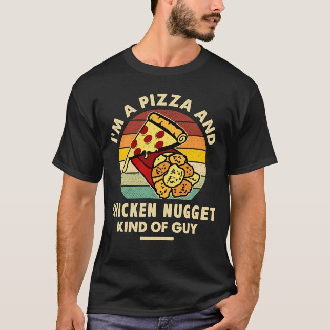 I'm A Pizza And Chicken Nugget Kind Of Guy Gift T-Shirt (Vorderseite)