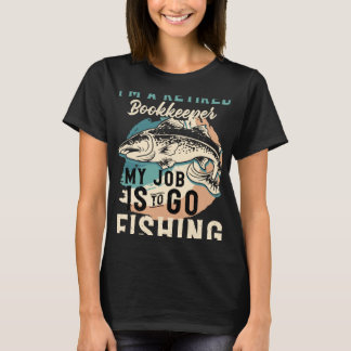 I'm A Retired Bookkeeper My Job Is To Go Fishing T-Shirt