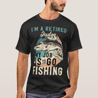 I'm A Retired Judge My Job Is To Go Fishing T-Shirt