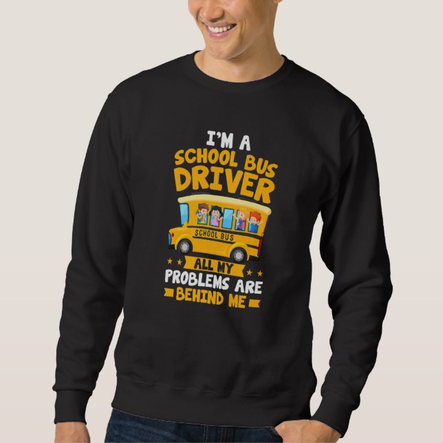 I'm A School Bus Driver All My Problems Are Behind Sweatshirt (Vorderseite)