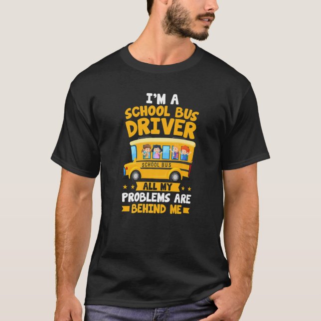 I'm A School Bus Driver All My Problems Are Behind T-Shirt (Vorderseite)