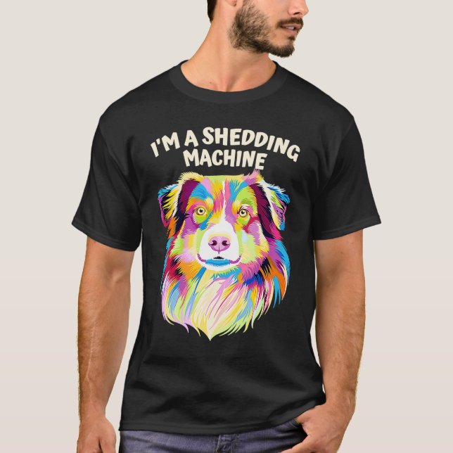 Im a Shedding Machine  Australian Shepherd Humor A T-Shirt (Vorderseite)