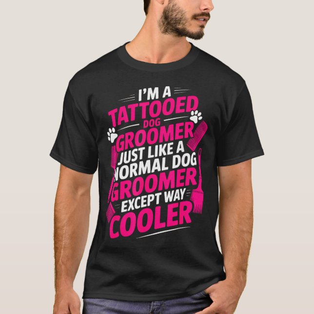 I'm A Tattooed Dog Groomer Funny Pet Lovers Sarcas T-Shirt (Vorderseite)