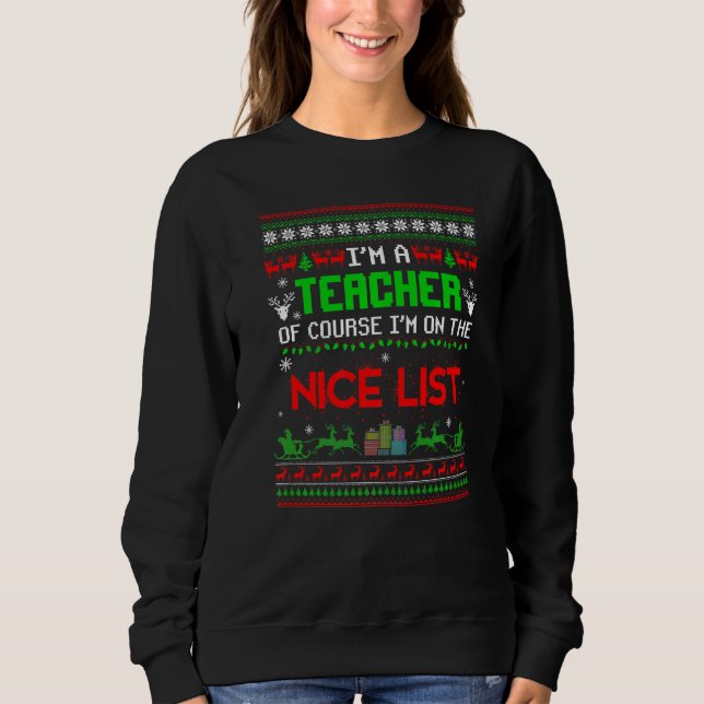 I'm A Teacher Of Course I'm On The Nice List Ugly  Sweatshirt (Vorderseite)