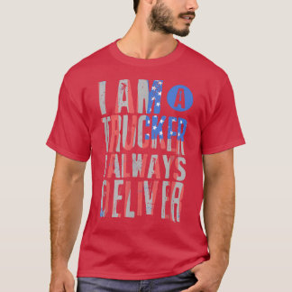 I'm a Truck Driver - I always deliver - Truck Oper T-Shirt