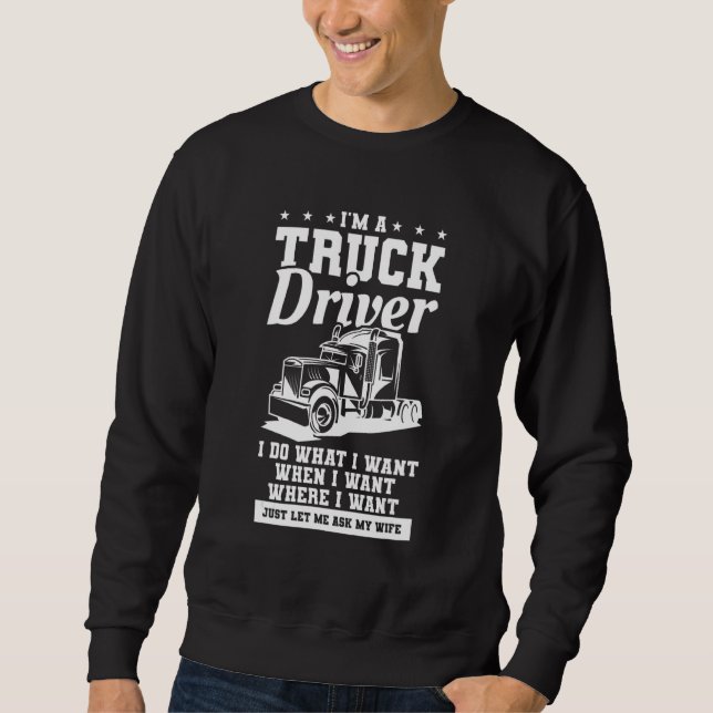 I'm A Truck Driver I Do What I Want For A Trucker Sweatshirt (Vorderseite)