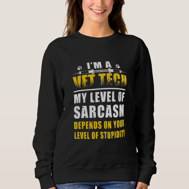 I'm A Vet Tech My Level Of Sarcasm Depends On Leve Sweatshirt (Vorderseite)